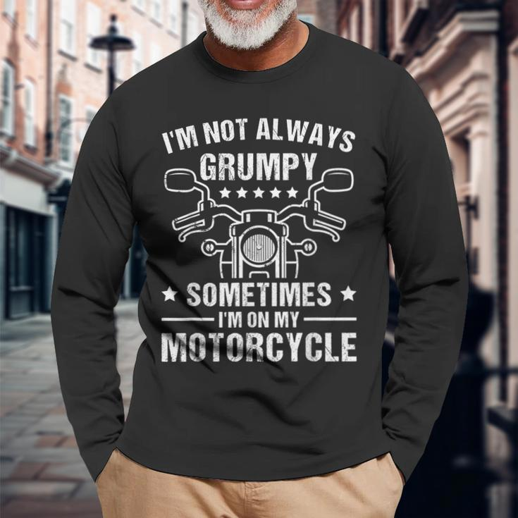 I'm Not Always Grumpy Sometimes I'm On My Motorcycle Long Sleeve T-Shirt Gifts for Old Men