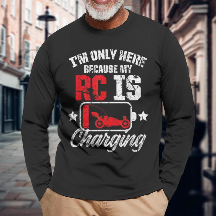 I'm Only Here Because My Rc Car Is Charging Remote Control Long Sleeve T-Shirt Gifts for Old Men