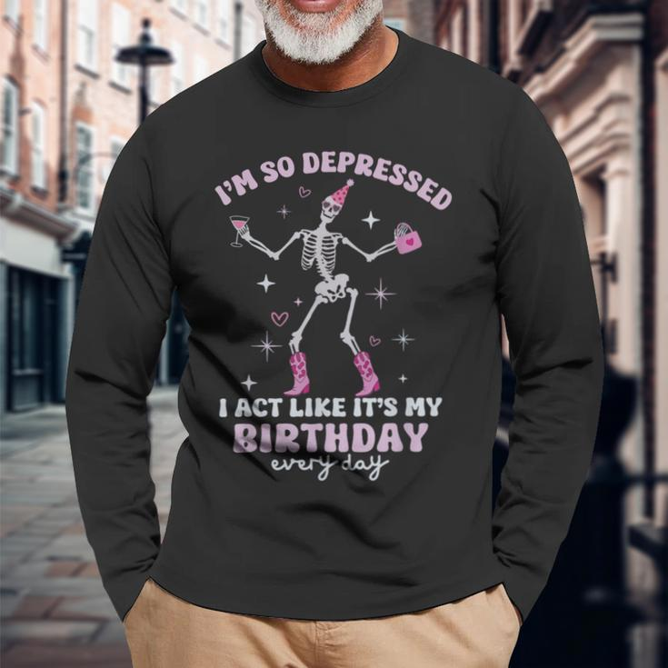 I'm So Depressed I Act Like It's My Birthday Everyday Long Sleeve T-Shirt Gifts for Old Men