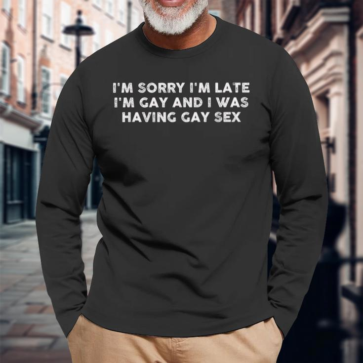 I'm Sorry I'm Late I'm Gay And I Was Having Gay Sex Vintage Long Sleeve T-Shirt Gifts for Old Men