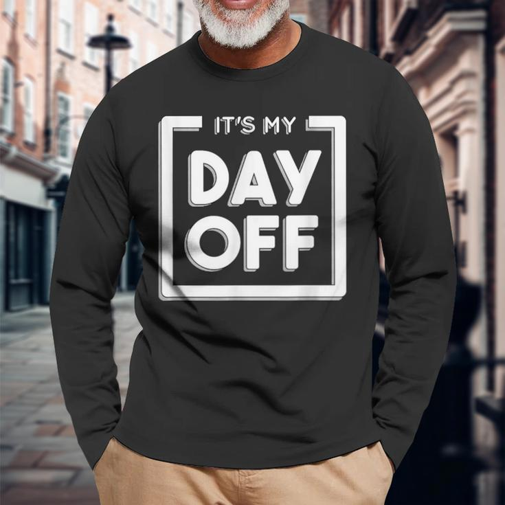 It's My Day Off Work For A Friend Who Hates Work Long Sleeve T-Shirt Gifts for Old Men