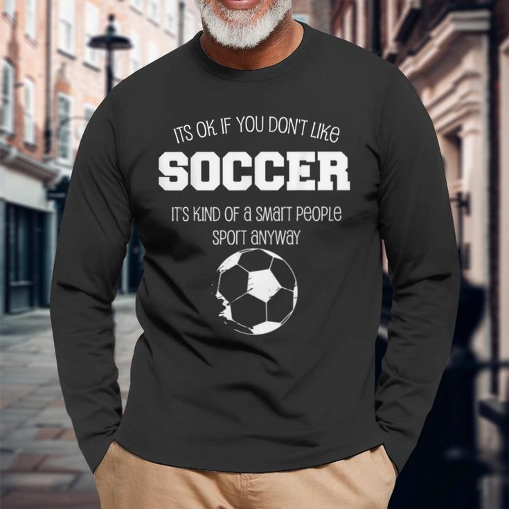 It's Ok If You Don't Like Soccer Sports Football Quote Long Sleeve T-Shirt Gifts for Old Men