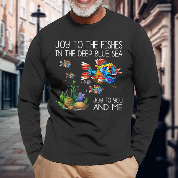 Joy To The Fishes In The Deep Blue Sea Joy To You & Me Fish Long Sleeve T-Shirt Gifts for Old Men