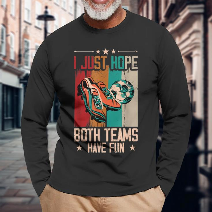 I Just Hope Both Teams Have Fun Sport Soccer Long Sleeve T-Shirt Gifts for Old Men