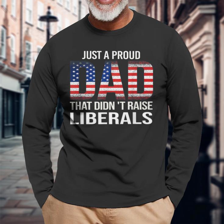 Just A Proud Dad That Didn't Raise Liberals Dad Father's Day Long Sleeve T-Shirt Gifts for Old Men