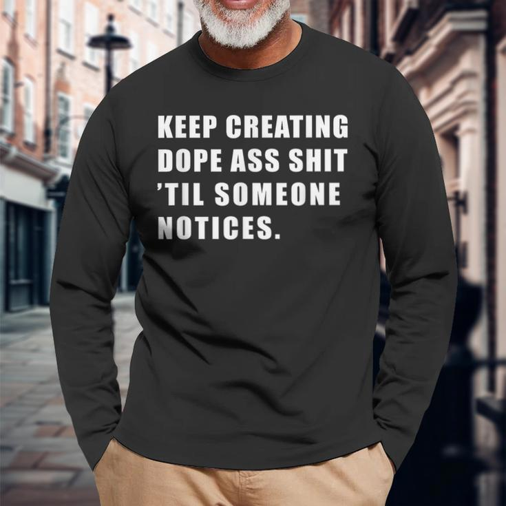 Keep Creating Dope Ass Shit 'Til Someoe Notices Long Sleeve T-Shirt Gifts for Old Men