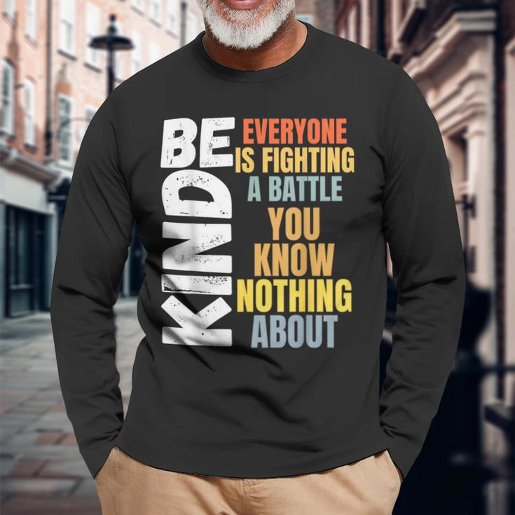 Be Kind Everyone Is Fighting A Battle You Know Nothing About Long Sleeve T-Shirt Gifts for Old Men