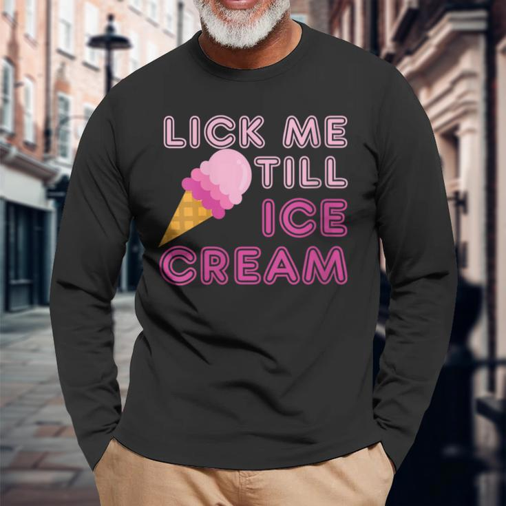 Lick Me Till Ice CreamAdult Humor Long Sleeve T-Shirt Gifts for Old Men