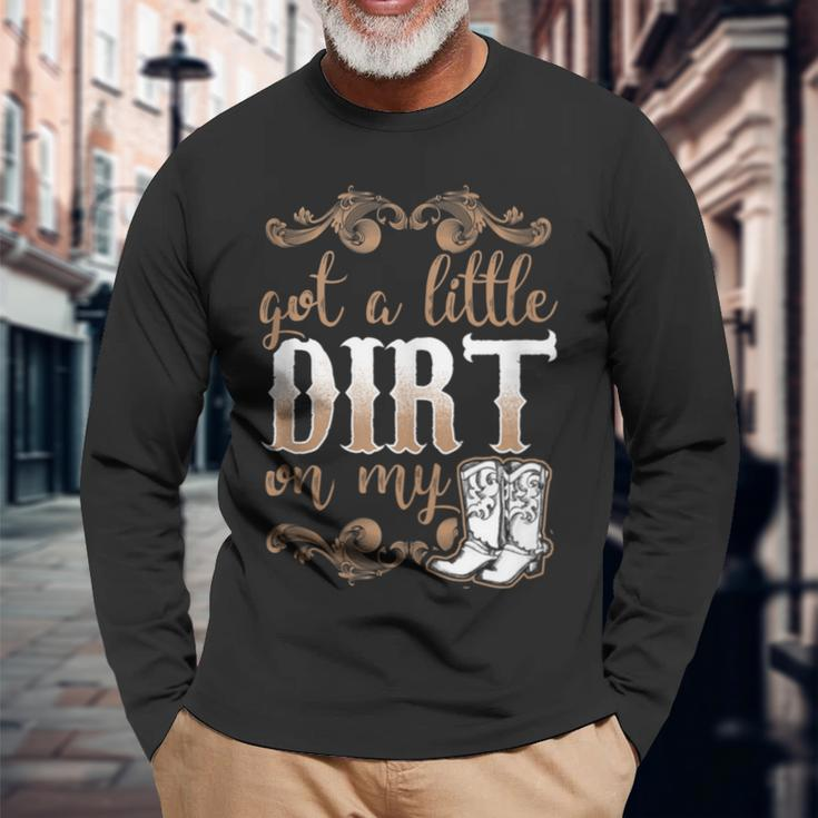 Got A Little Dirt On My Boots Fun Country Girls Long Sleeve T-Shirt Gifts for Old Men