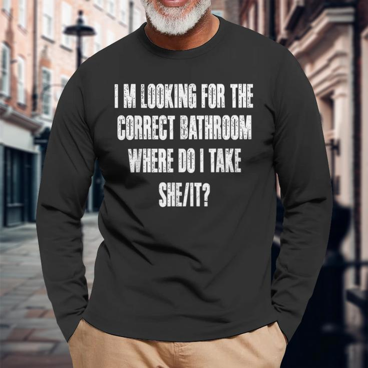 Im Looking For The Correct Bathroom Where Do I Take A She It Long Sleeve T-Shirt Gifts for Old Men