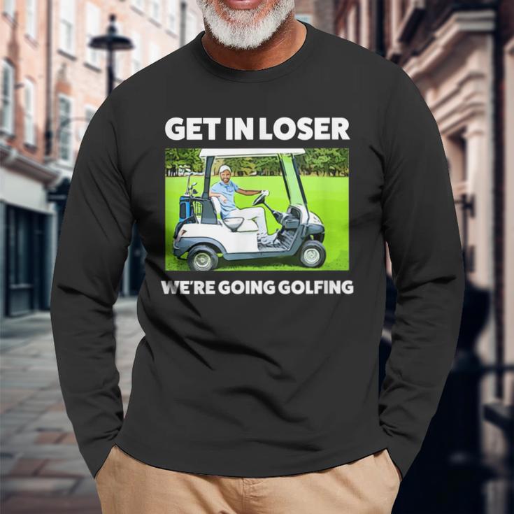 Get In Loser We're Going Golfing Hilarious Golfer Golf Long Sleeve T-Shirt Gifts for Old Men