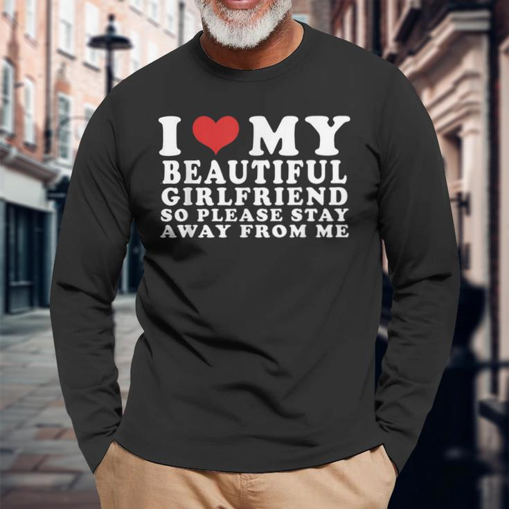 I Love My Beautiful Girlfriend So Please Stay Away From Me Long Sleeve T-Shirt Gifts for Old Men