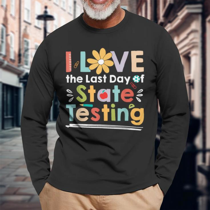 I Love The Last Day Of State Testing Teacher Long Sleeve T-Shirt Gifts for Old Men