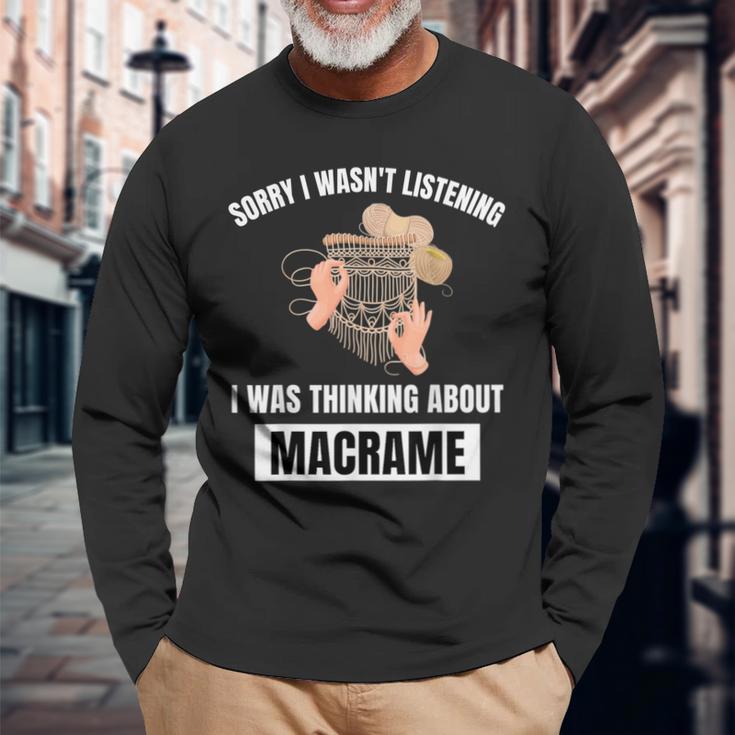 Macrame Love Sorry I Wasn't Listening Thinking About Macrame Long Sleeve T-Shirt Gifts for Old Men