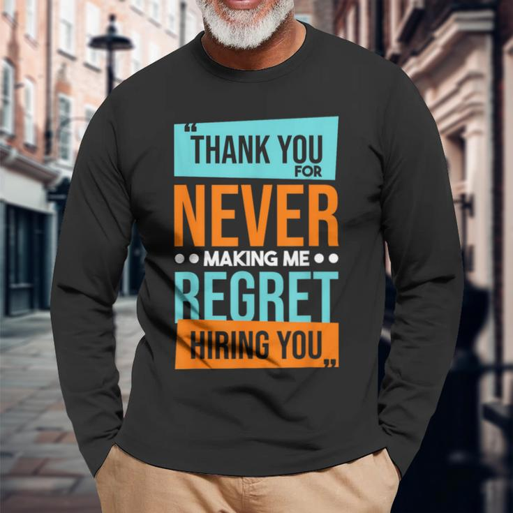Never Making Me Regret Hiring You Coworker Staff Employee Long Sleeve T-Shirt Gifts for Old Men