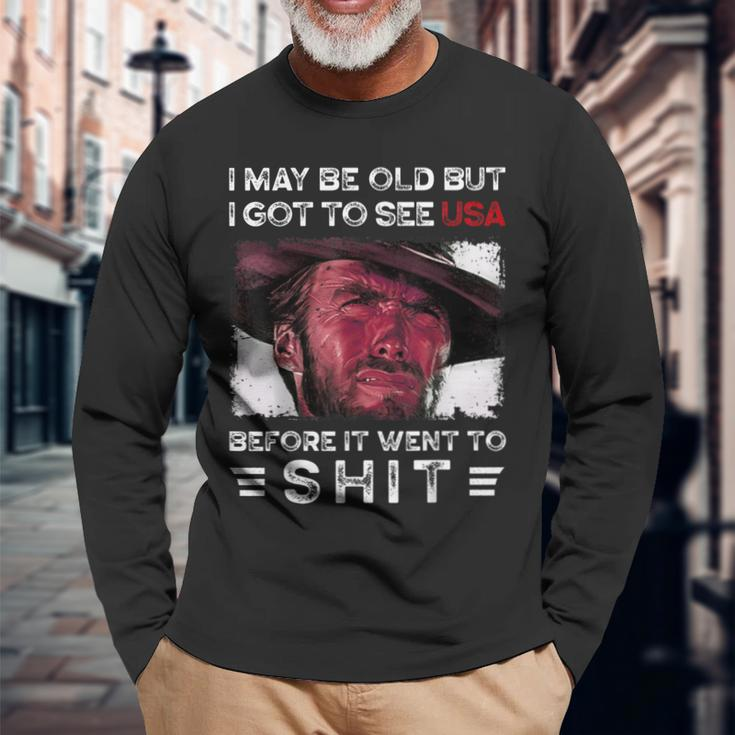 I May Be Old But I Got To See The Usa Before It Went To Shit Long Sleeve T-Shirt Gifts for Old Men