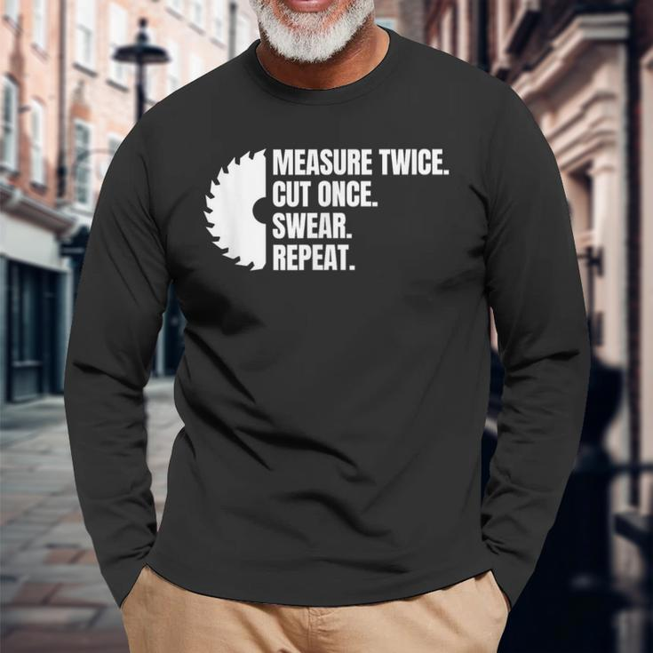 Measure Twice Cut Once Swear Repeat Long Sleeve T-Shirt Gifts for Old Men