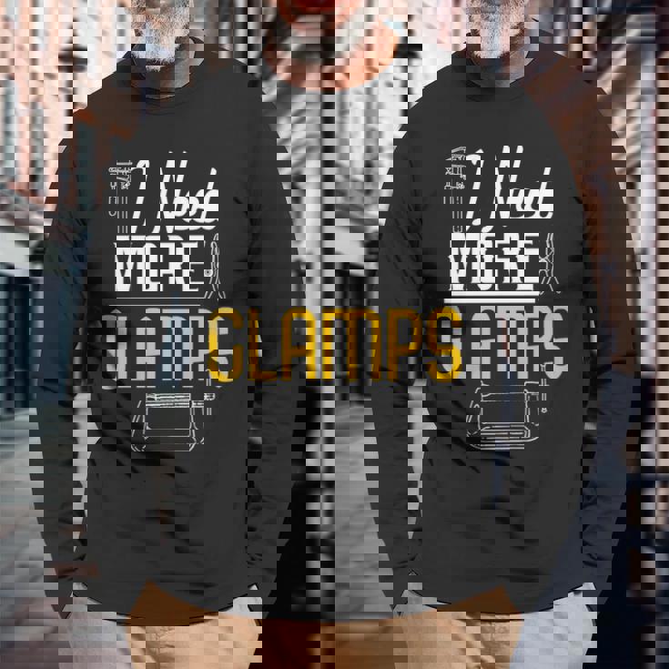 I Need More Clamps Woodworking For Woodworkers Long Sleeve T-Shirt Gifts for Old Men I Need More Clamps Woodworking For Woodworkers Long Sleeve T-Shirt Gifts for Old Men