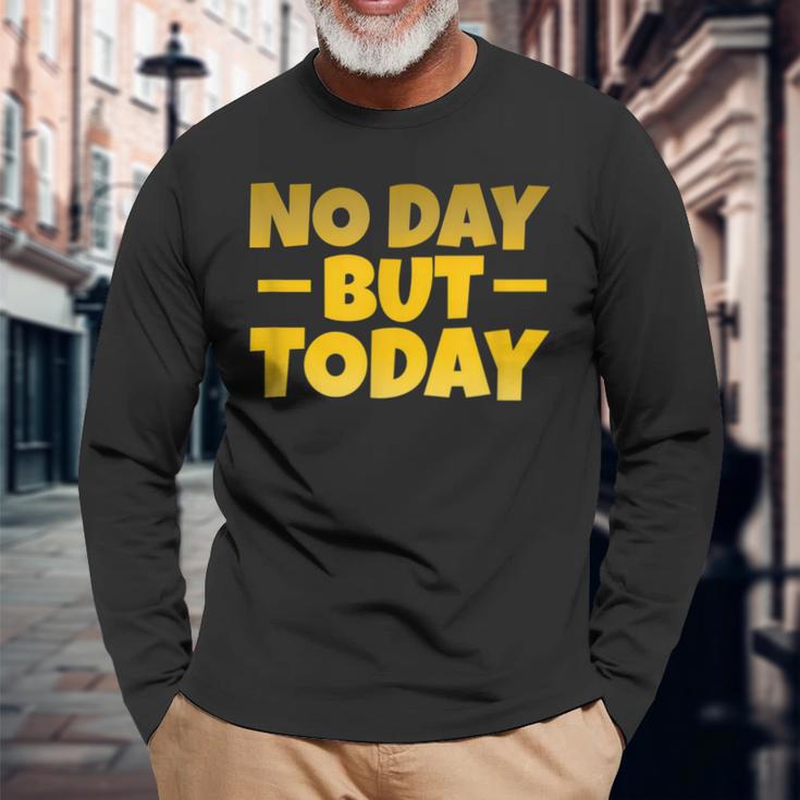 No Day But Today Motivational Sayings Inspiration Positivity Long Sleeve T-Shirt Gifts for Old Men