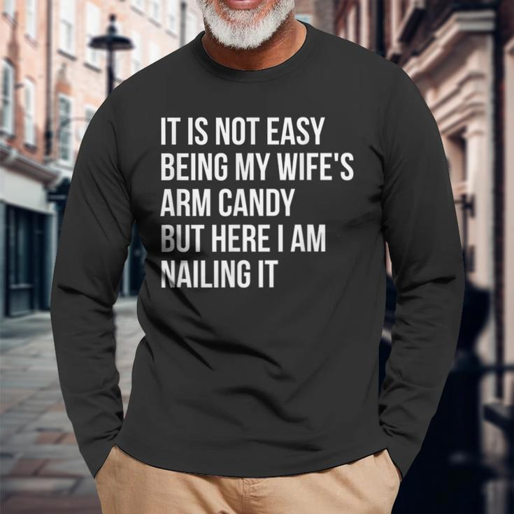 Not Easy Being My Wife's Arm Candy But Here I Am Nailing It Long Sleeve T-Shirt Gifts for Old Men
