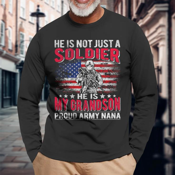He Is Not Just A Solider He Is My Grandson Proud Army Nana Long Sleeve T-Shirt Gifts for Old Men