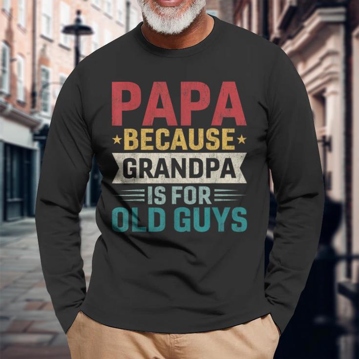 Papa Because Grandpa Is For Old Guys Fathers Day Papa Long Sleeve T-Shirt Gifts for Old Men