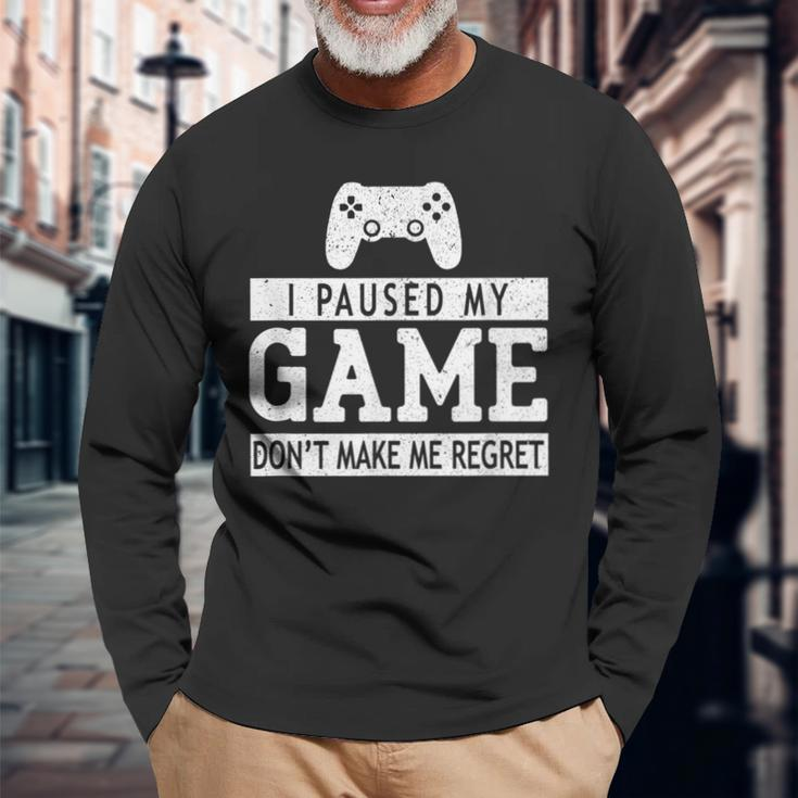 I Paused My Game Don't Make Me Regret Gaming Lovers Long Sleeve T-Shirt Gifts for Old Men
