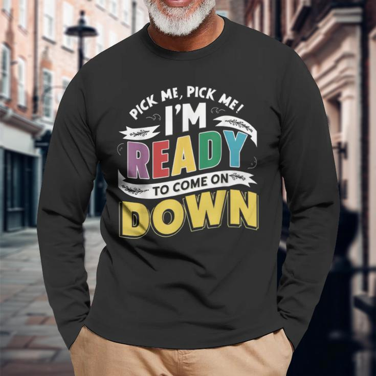 Pick Me Im Ready To Come On Down Enthusiastic Phrase Long Sleeve T-Shirt Gifts for Old Men