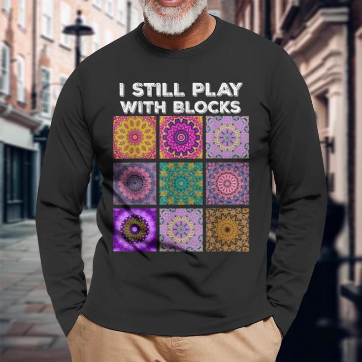 I Still Play With Blocks Quilt Quilting Quilter Sewer Long Sleeve T-Shirt Gifts for Old Men