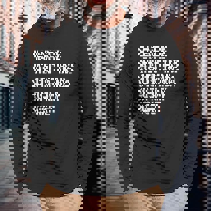 Please Be Patient I Have Autism And A Gun In My Pocket Long Sleeve T-Shirt Gifts for Old Men