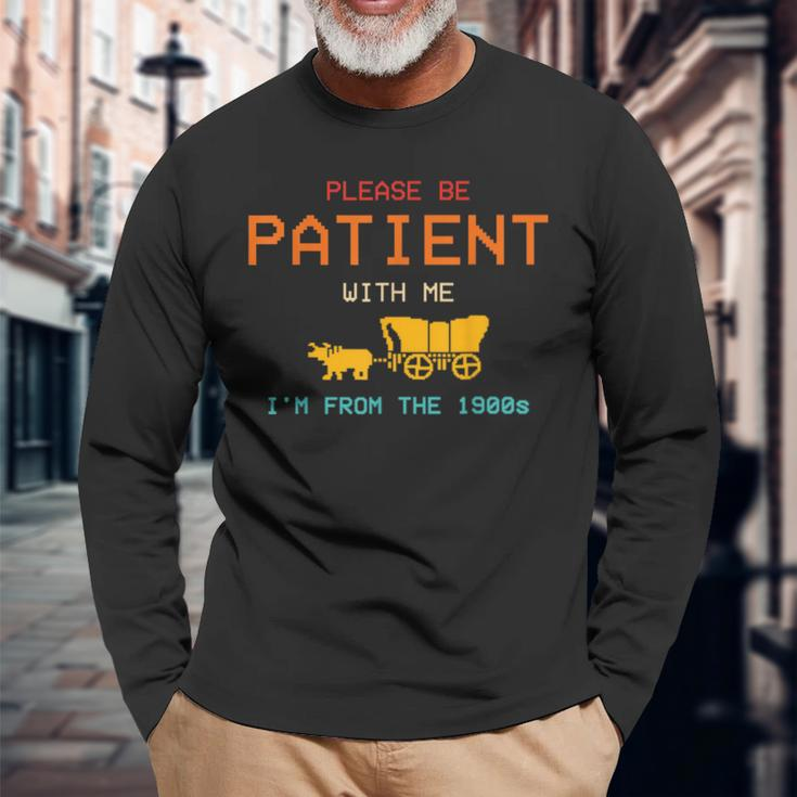 Please Be Patient With Me I'm From The 1900'S Saying Long Sleeve T-Shirt Gifts for Old Men