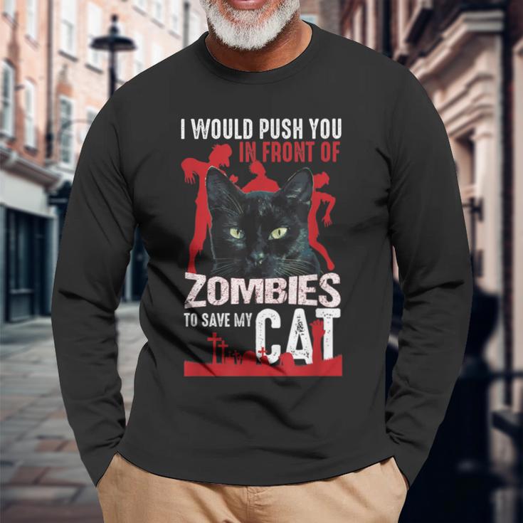 I Would Push You In Front Of Zombie To Save My Cat Long Sleeve T-Shirt Gifts for Old Men