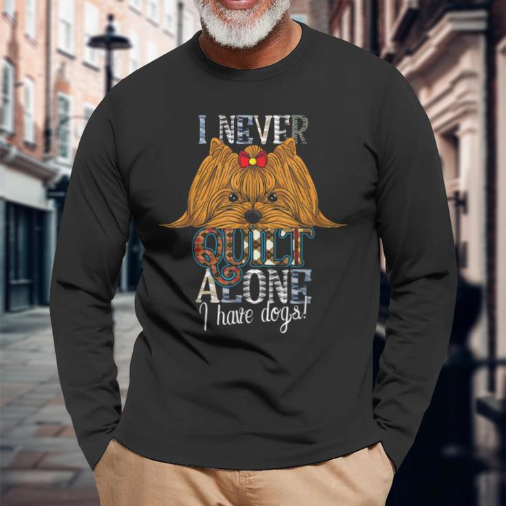 I Never Quilt Alone I Have Dogs Sewing Quilting Lovers Long Sleeve T-Shirt Gifts for Old Men