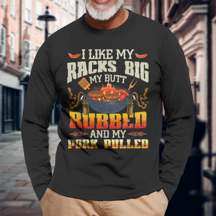 I Like Racks Big My Butt Rubbed And My Pork Pulled Grilling Long Sleeve T-Shirt Gifts for Old Men