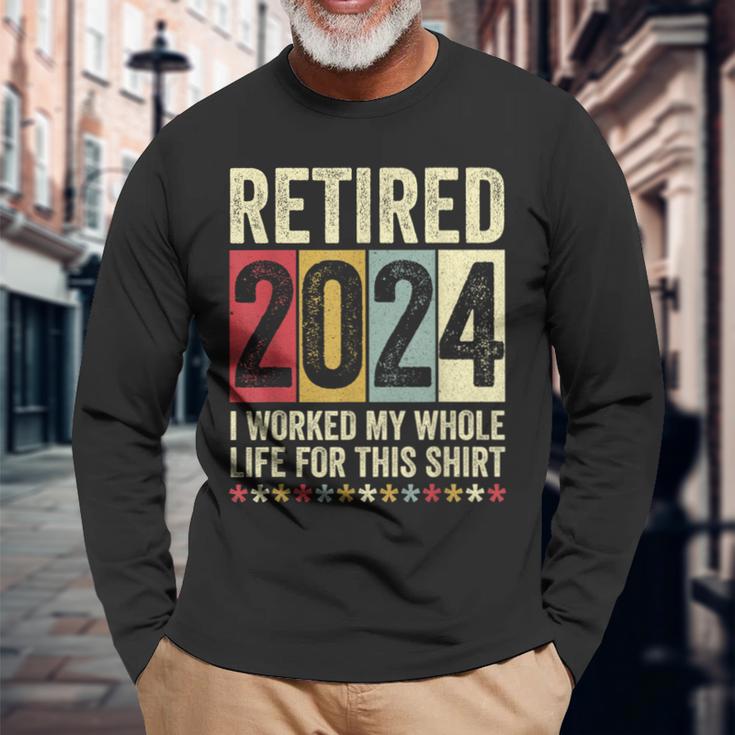 Retired 2024 I Worked My Whole Life For This Long Sleeve T-Shirt Gifts for Old Men