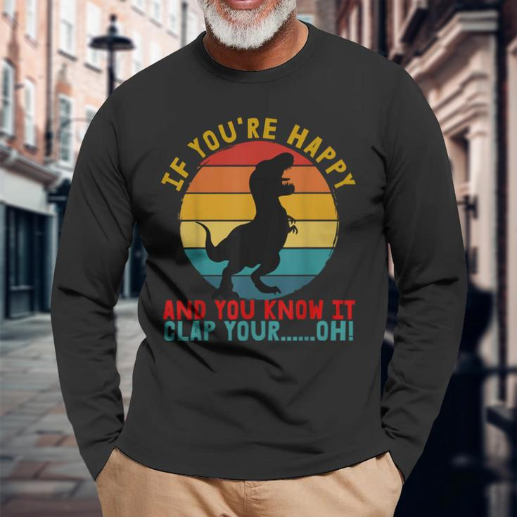 Retro T-Rex If You're Happy And You Know It Clap Your Oh Long Sleeve T-Shirt Gifts for Old Men