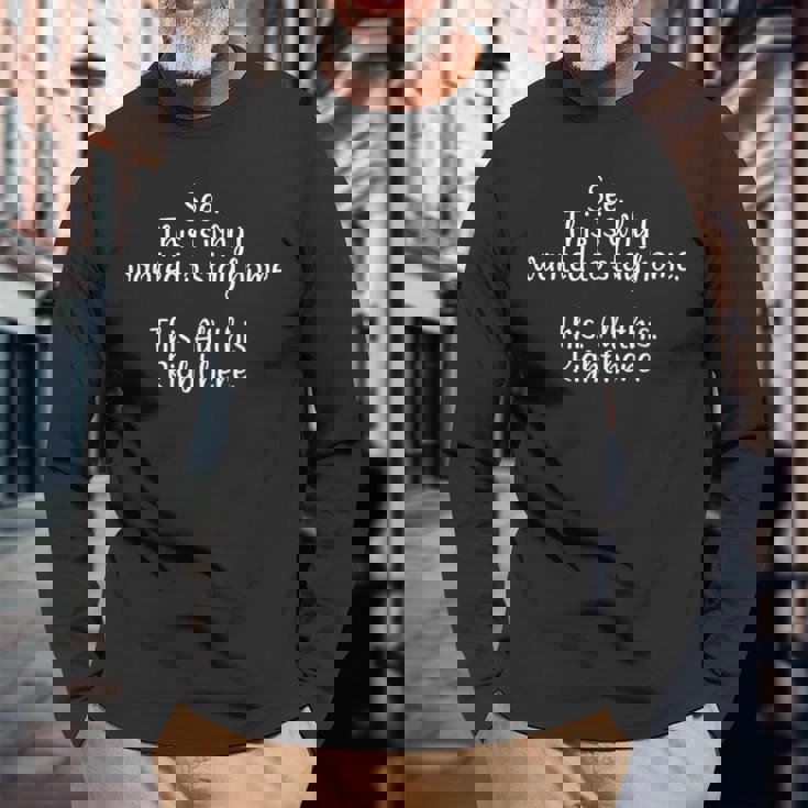 See This Is Why I Wanted To Stay Home This All This Right Long Sleeve T-Shirt Gifts for Old Men