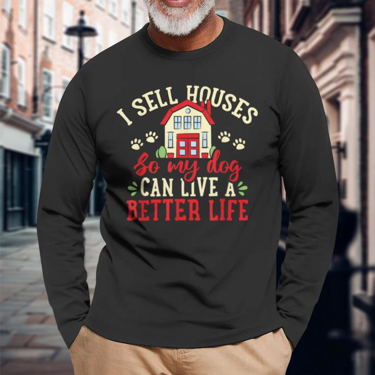 I Sell Houses So That My Dog Realtor Real Estate Agent Long Sleeve T-Shirt Gifts for Old Men