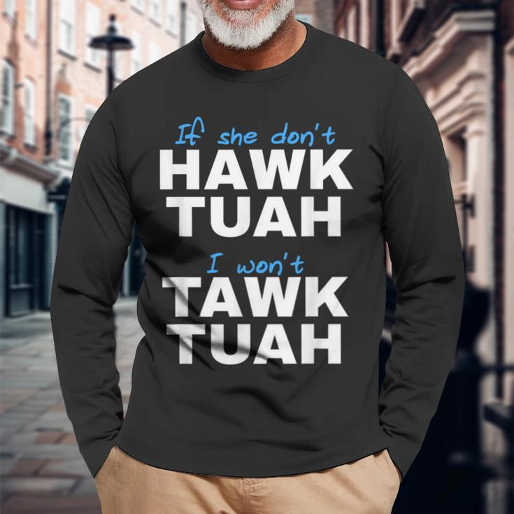 If She Don't Hawk Tush I Don't Tawk Tuah Long Sleeve T-Shirt Gifts for Old Men