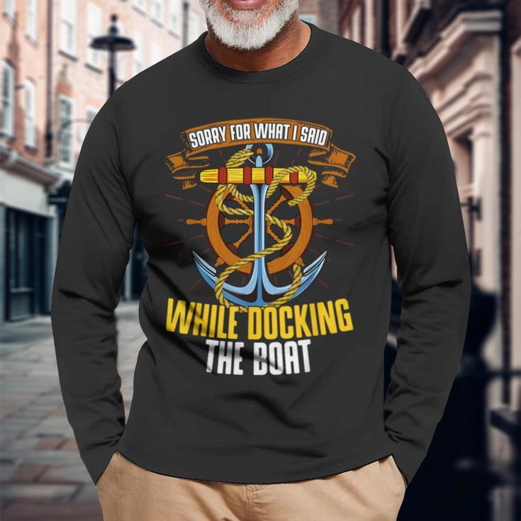 Sorry For What I Said While Docking The Boat Boating Sailing Long Sleeve T-Shirt Gifts for Old Men