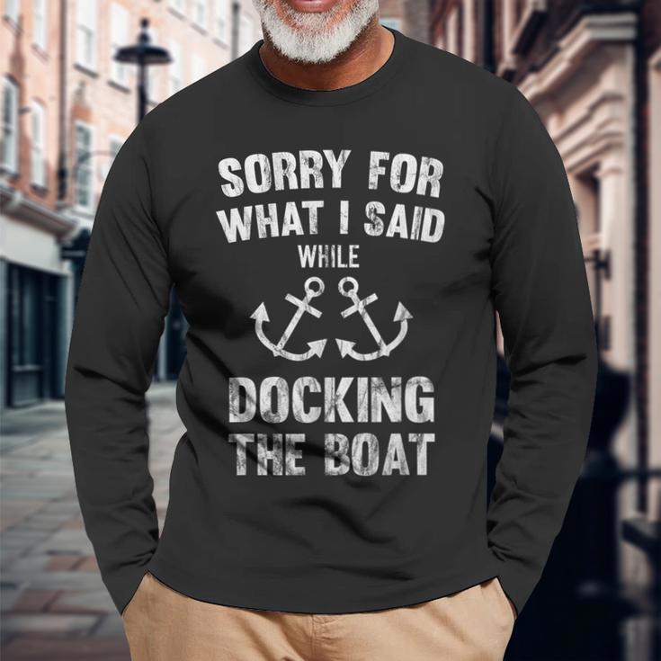 Sorry For What I Said While Docking The Boat Long Sleeve T-Shirt Gifts for Old Men