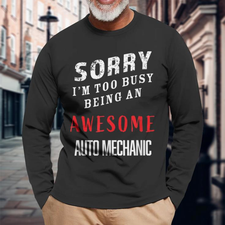 Sorry I'm Too Busy Being An Awesome Auto Mechanic Long Sleeve T-Shirt Gifts for Old Men
