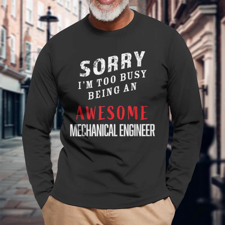 Sorry I'm Too Busy Being An Awesome Mechanical Engineer Long Sleeve T-Shirt Gifts for Old Men