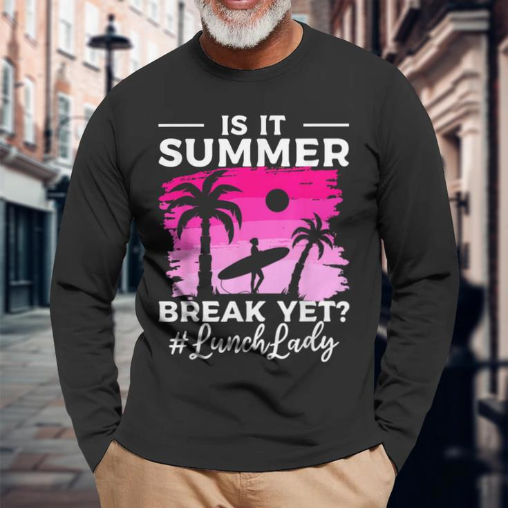 Is It Summer Break Yet Lunch Lady School Cafeteria Vacation Long Sleeve T-Shirt Gifts for Old Men