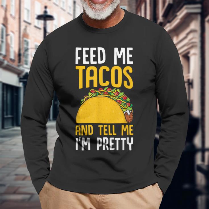 Taco Feed Me Tacos Tell Me I'm Pretty Mexican Food Long Sleeve T-Shirt Gifts for Old Men