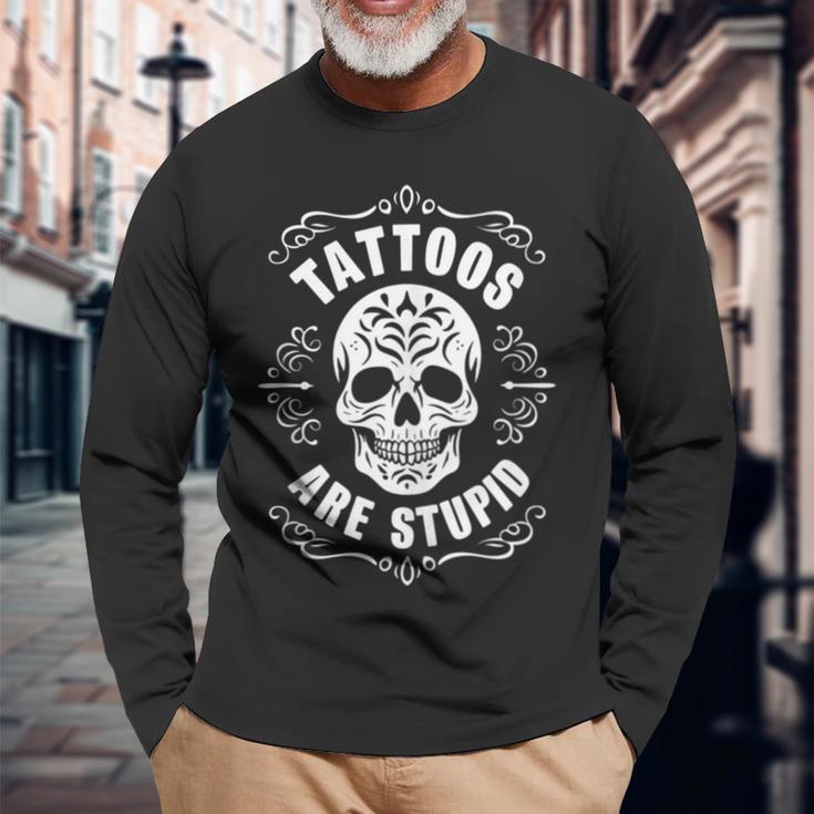 Tattoos Are Stupid Skull Tattooed Tattoo Long Sleeve T-Shirt Gifts for Old Men