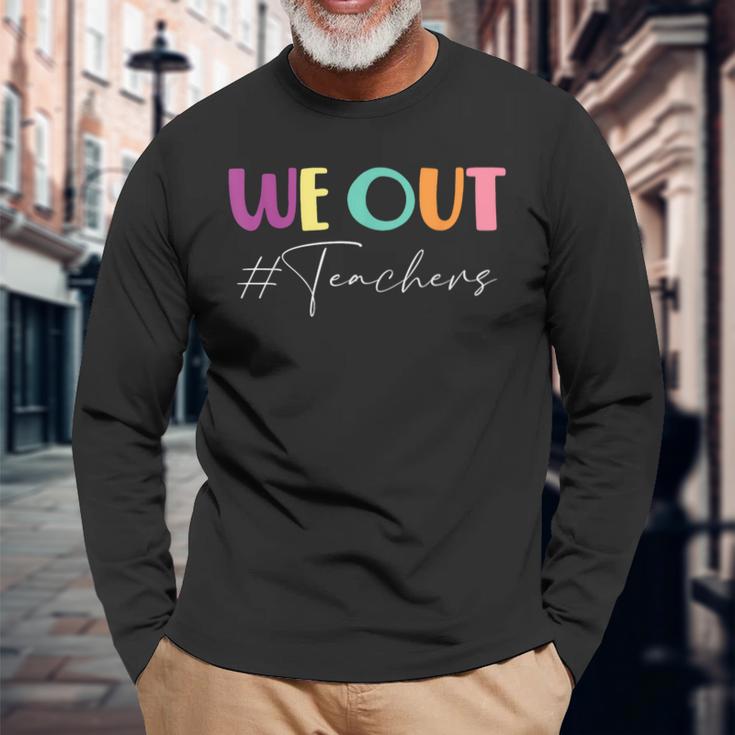 We Out Teachers End Of School Year Happy Last Day Of School Long Sleeve T-Shirt Gifts for Old Men