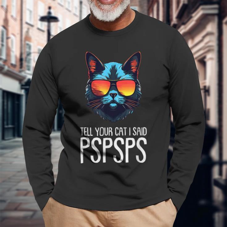 Tell Your Cat I Said Pspsps Saying Cat Lover Long Sleeve T-Shirt Gifts for Old Men