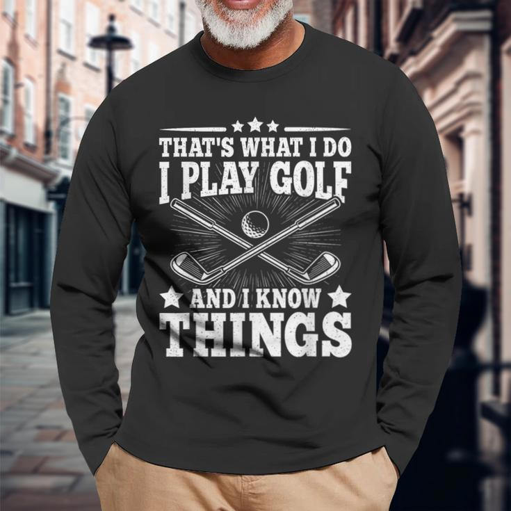 That's What I Do I Play Golf And I Know Things Golfer Long Sleeve T-Shirt Gifts for Old Men