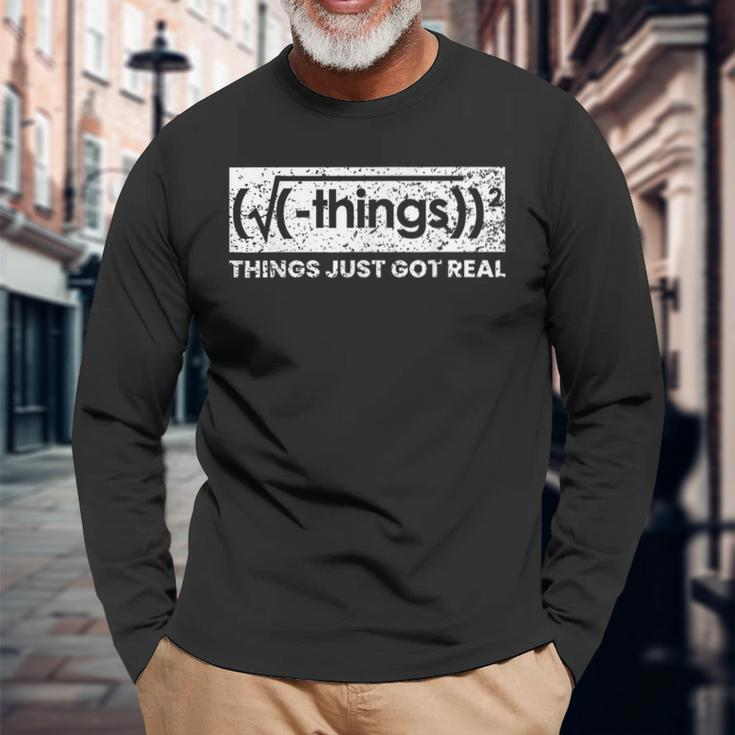 Things Just Got Real Mathematics Nerd Long Sleeve T-Shirt Gifts for Old Men